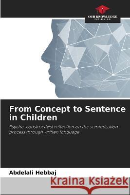From Concept to Sentence in Children Abdelali Hebbaj   9786206280071 Our Knowledge Publishing - książka