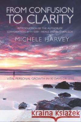 From Confusion to Clarity: Vital Personal Growth in 30 Days or Less Michele Harvey Neale Donald Walsch 9781477613832 Createspace - książka