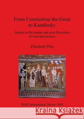 From Constantine the Great to Kandinsky: Studies in Byzantine and post-Byzantine art and architecture Piltz, Elisabeth 9781407301044 British Archaeological Reports - książka