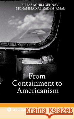 From Containment to Americanism Aghili Dehnavi, Ellias, Alizadeh Jamal, Mohammad 9783384880284 Tredition Gmbh - książka