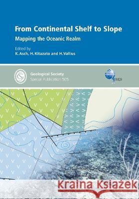 From Continental Shelf to Slope: Mapping the Oceanic Realm K. Asch, H. Kitazato, H. Vallius 9781786204950 Geological Society - książka