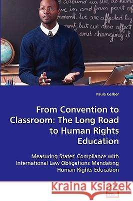 From Convention to Classroom: The Long Road to Human Rights Education Gerber, Paula 9783639096293 VDM Verlag - książka