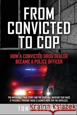 From Convicted to Cop: How a Convicted Drug Dealer Became a Police Officer Tony Stewart 9781662839573 Xulon Press - książka