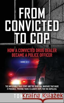 From Convicted to Cop: How a Convicted Drug Dealer Became a Police Officer Tony Stewart 9781662843839 Xulon Press - książka