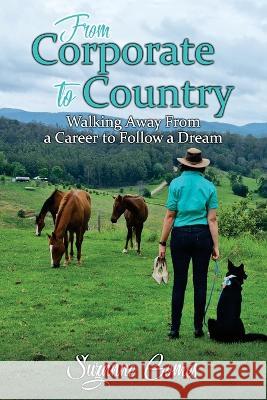From Corporate to Country: Walking Away From a Career to Follow a Dream Suzanne Gomes   9781922828149 Suzanne Gomes - książka