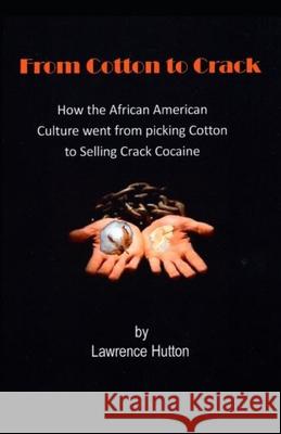 From Cotton to Crack: How the African American Culture went from picking Cotton to selling Crack Cocaine Hutton, Lawrence 9780692074558 Lawrence Hutton - książka
