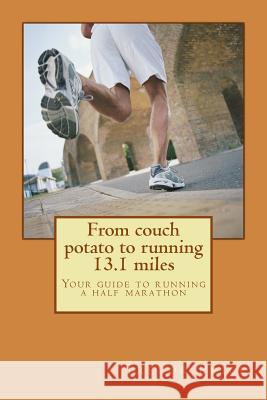 From couch potato to running 13.1 miles: Your guide to running a half marathon Price, Trevor J. 9781500933913 Createspace - książka