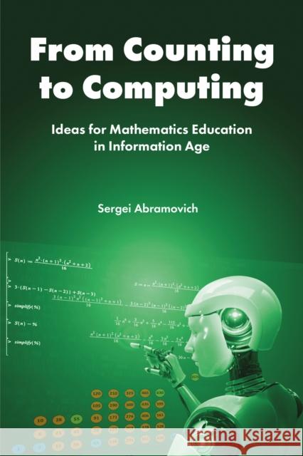 From Counting to Computing: Ideas for Mathematics Education in Information Age Sergei (State University of New York at Potsdam, USA) Abramovich 9781837089017 Emerald Publishing Limited - książka