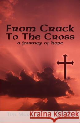 From Crack To The Cross: A Journey of Hope Murphy, Tim 9781432706944 Outskirts Press - książka