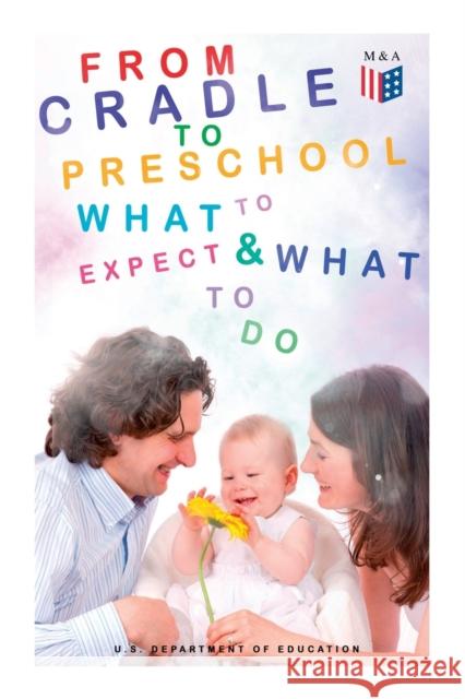 From Cradle to Preschool – What to Expect & What to Do: Help Your Child's Development with Learning Activities, Encouraging Practices & Fun Games U.S. Department of Education 9788027334520 e-artnow - książka