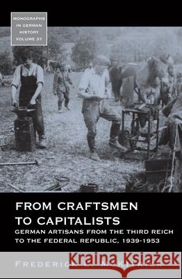 From Craftsmen to Capitalists: German Artisans from the Third Reich to the Federal Republic, 1939-1953 Frederick L. McKitrick 9781785332487 Berghahn Books - książka