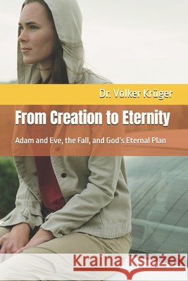 From Creation to Eternity: Adam and Eve, the Fall, and God's Eternal Plan Krüger, Volker 9798264106514 Independently Published - książka