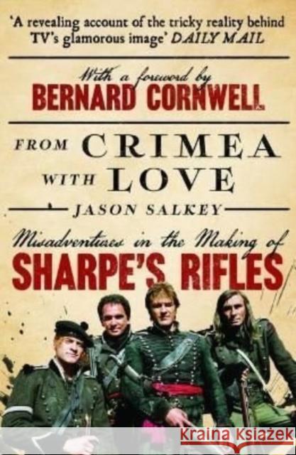 From Crimea with Love: Misadventures in the Making of Sharpe’s Rifles Jason Salkey 9781800181830 Unbound - książka