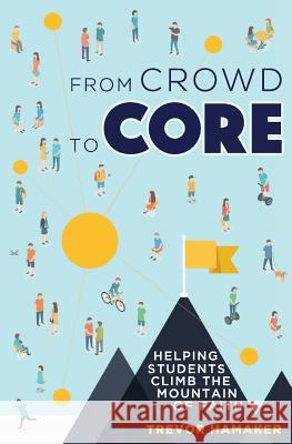 From Crowd to Core: Helping Students Climb the Mountain of Faith Trevor Hamaker 9781545111857 Createspace Independent Publishing Platform - książka