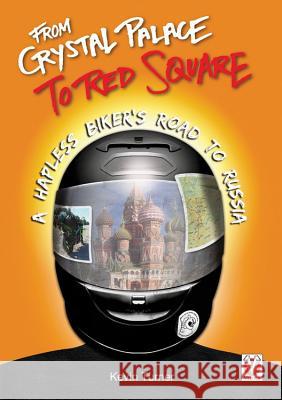 From Crystal Palace to Red Square: A Hapless Biker's Road to Russia Kevin Turner 9781845846220 Veloce Publishing - książka