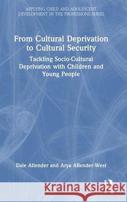From Cultural Deprivation to Cultural Security: Tackling Socio-Cultural Deprivation with Children and Young People Dale Allender Arya Allender-West 9781032011677 Routledge - książka