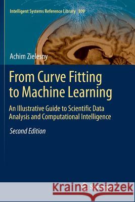 From Curve Fitting to Machine Learning: An Illustrative Guide to Scientific Data Analysis and Computational Intelligence Zielesny, Achim 9783319813134 Springer - książka