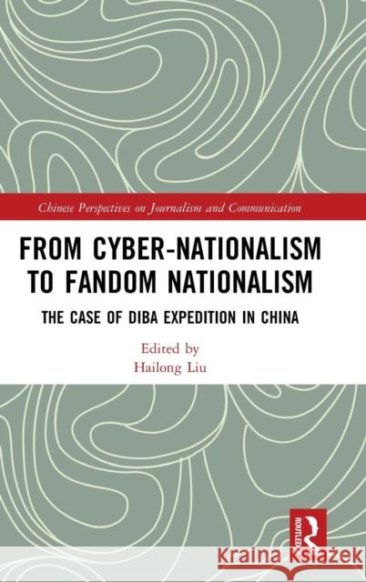 From Cyber-Nationalism to Fandom Nationalism: The Case of Diba Expedition in China Liu Hailong 9781138330641 Routledge - książka