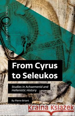 From Cyrus to Seleukos: Studies in Achaemenid and Hellenistic History Pierre Briant 9780999475546 Uci Jordan Center for Persian Studies - książka