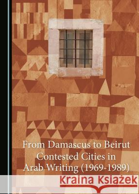 From Damascus to Beirut: Contested Cities in Arab Writing (1969-1989) Hazem Fadel 9781443885973 Cambridge Scholars Publishing - książka