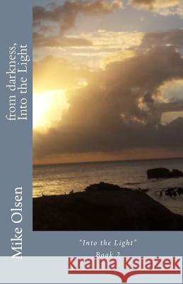 from darkness, Into the Light: Into the Light Book 2 Olsen, Mike 9781507681176 Createspace - książka