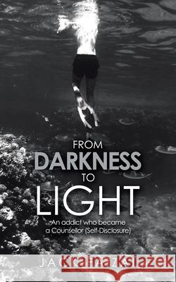 From Darkness to Light: An Addict Who Became a Counsellor (Self-Disclosure) Jack Faizal 9781543757958 Partridge Publishing Singapore - książka