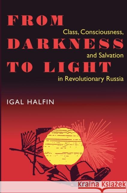 From Darkness To Light: Class, Consciousness, & Salvation In Revolutionary Halfin, Igal 9780822957041 University of Pittsburgh Press - książka