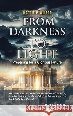 From Darkness to Light: Preparing for a Glorious Future Mattie P Wilson 9798887758756 Gotham Books - książka