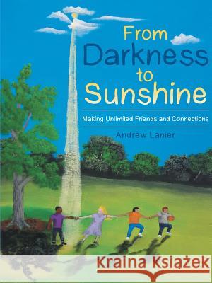 From Darkness to Sunshine: Making Unlimited Friends and Connections Andrew Lanier 9781483478395 Lulu.com - książka