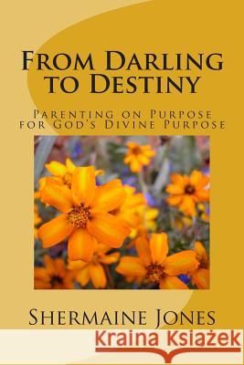 From Darling to Destiny: Parenting on Purpose for God's Divine Purpose Shermaine E. Jones 9781514115145 Createspace - książka