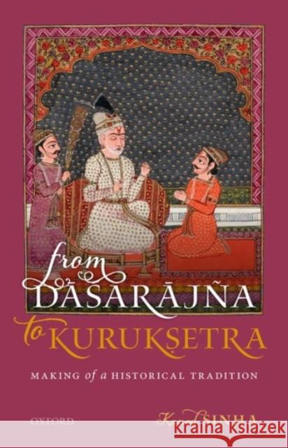 From Dasarajna to Kuruksetra: Making of a Historical Tradition Sinha, Kanad 9780190130695 OUP India - książka