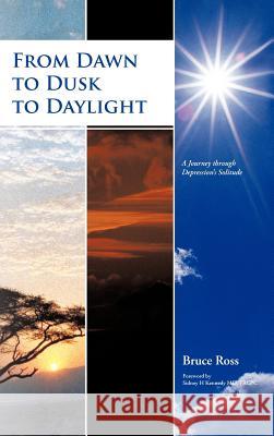 From Dawn to Dusk to Daylight: A Journey Through Depression's Solitude Ross, Bruce 9781475907476 iUniverse.com - książka