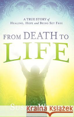 From Death to Life Susan Wynn 9781616388287 Creation House - książka