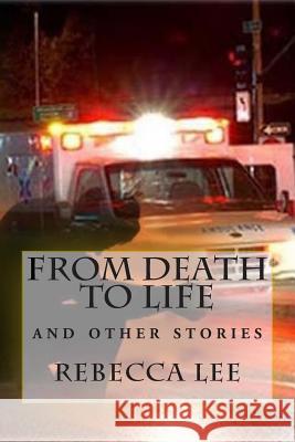 From Death to Life: and other stories Lee, Rebecca Elaine 9781516859924 Createspace - książka
