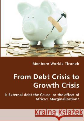 From Debt Crisis to Growth Crisis Menbere Workie Tiruneh 9783836434645 VDM Verlag Dr. Mueller E.K. - książka