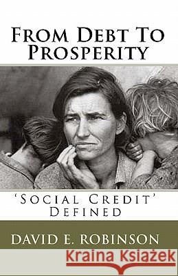 From Debt To Prosperity: 'Social Credit' Defined Robinson, David E. 9781453835494 Createspace - książka