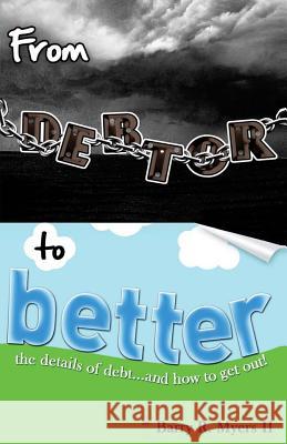 From Debtor to Better: The Details of Debt and How to Get Out! Barry R. Myer 9781484050613 Createspace Independent Publishing Platform - książka