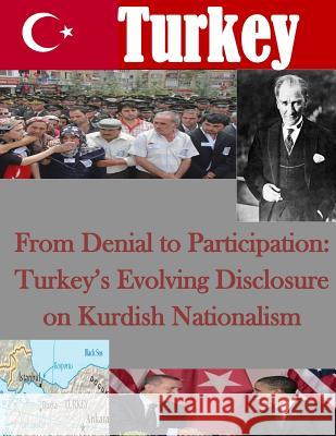 From Denial to Participation: Turkey's Evolving Disclosure on Kurdish Nationalism Naval Postgraduate School 9781503029804 Createspace - książka