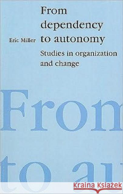 From Dependency to Autonomy : Studies in Organization and Change Eric J. Miller 9781853433351 FREE ASSOCIATION BOOKS - książka