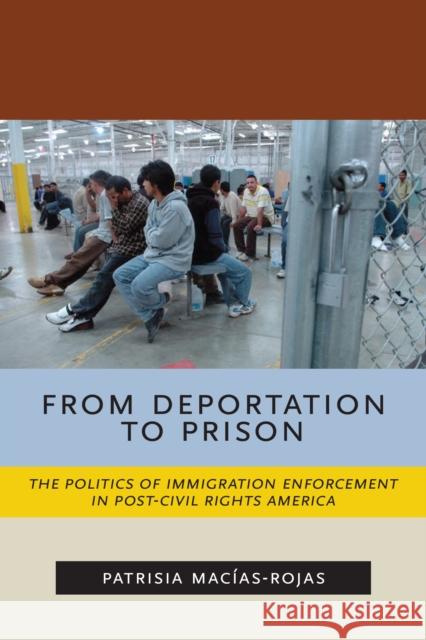 From Deportation to Prison: The Politics of Immigration Enforcement in Post-Civil Rights America Patrisia Macias-Rojas 9781479831180 New York University Press - książka