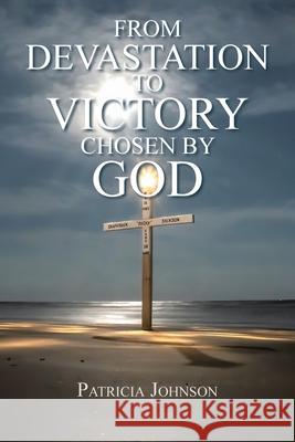 From Devastation to Victory: Chosen by God Patricia Johnson 9781639035779 Christian Faith - książka