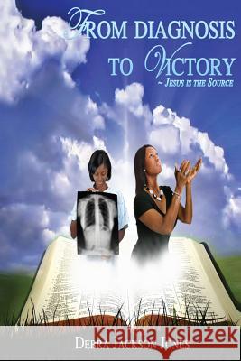 From Diagnosis to Victory Jesus is the Source Jackson Jones Mrs, Debra 9781489534798 Createspace - książka