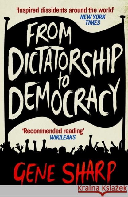 From Dictatorship to Democracy: A Guide to Nonviolent Resistance Gene Sharp 9781846688393 Profile Books Ltd - książka