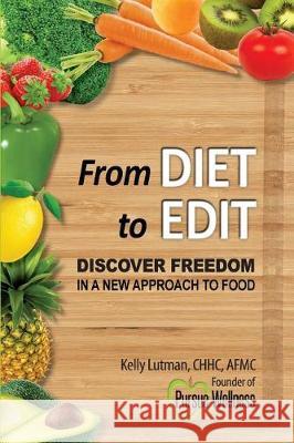 From Diet To Edit: Discover Freedom in a New Approach to Food Lutman, Kelly 9780997665536 Hosanna Publishing House - książka