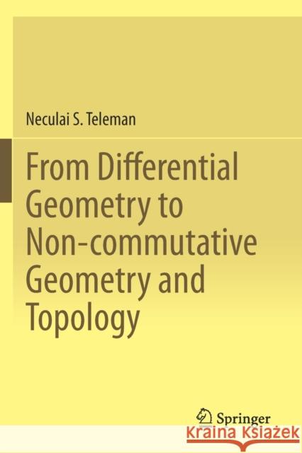 From Differential Geometry to Non-Commutative Geometry and Topology Neculai S. Teleman 9783030284350 Springer - książka
