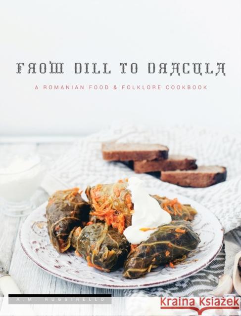 From Dill To Dracula: A Romanian Food & Folklore Cookbook A M Ruggirello 9781735420004 Cardboard Monet Publishing - książka