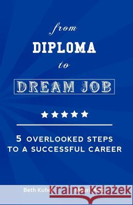 from Diploma to Dream Job: 5 Overlooked Steps To A Successful Career Artz, Mauri 9781461087083 Createspace - książka