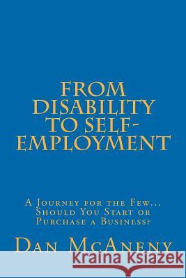 From Disability to Self-Employment: A Journey for the Few... Should You Start or Purchase a Business? Daniel Thomas McAneny 9780964649026 Daniel Thomas McAneny - książka