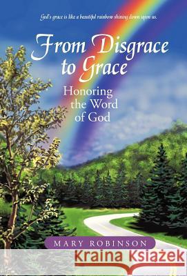 From Disgrace to Grace: Honoring the Word of God Robinson, Mary 9781475971590 iUniverse.com - książka
