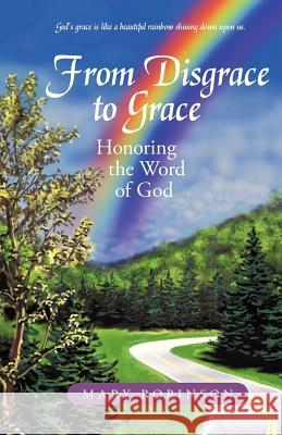 From Disgrace to Grace: Honoring the Word of God Robinson, Mary 9781475971606 iUniverse.com - książka